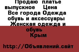 Продаю .платье выпускное  › Цена ­ 10 - Все города Одежда, обувь и аксессуары » Женская одежда и обувь   . Крым